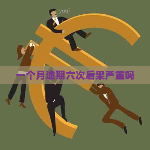 一个月逾期六次后果严重吗