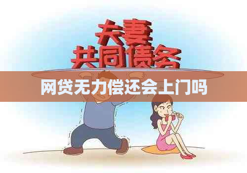 网贷无力偿还会上门吗