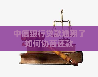 中信银行贷款逾期了如何协商还款