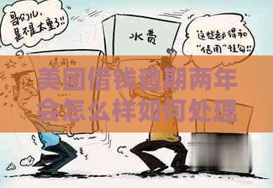 美团借钱逾期两年会怎么样如何处理