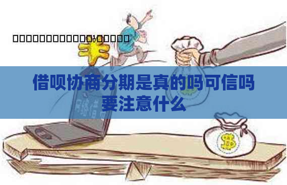 借呗协商分期是真的吗可信吗要注意什么