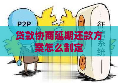 贷款协商延期还款方案怎么制定