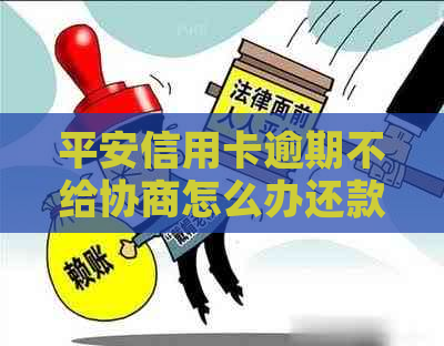 平安信用卡逾期不给协商怎么办还款方法