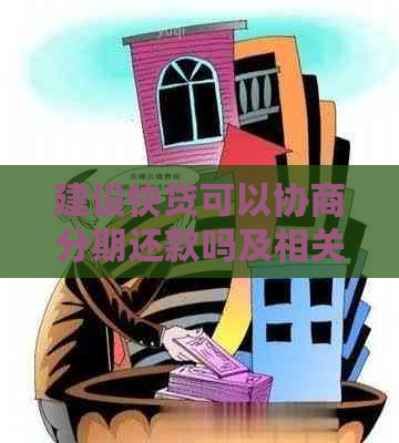 建设快贷可以协商分期还款吗及相关问题