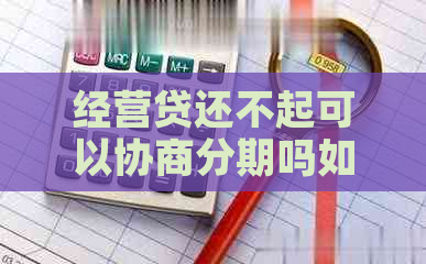 经营贷还不起可以协商分期吗如何解决