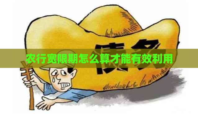 农行宽限期怎么算才能有效利用