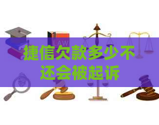 捷信欠款多少不还会被起诉