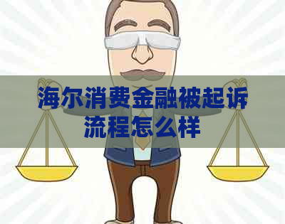 海尔消费金融被起诉流程怎么样