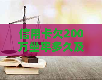 信用卡欠200万坐牢多久及相关问题