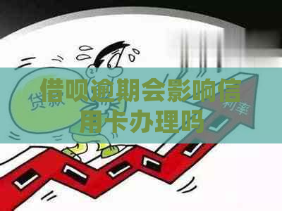 借呗逾期会影响信用卡办理吗