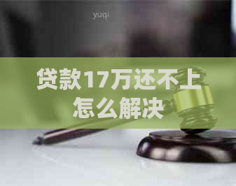 贷款17万还不上怎么解决