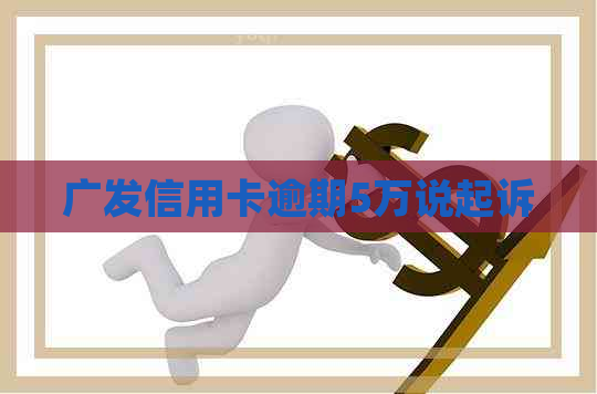 广发信用卡逾期5万说起诉