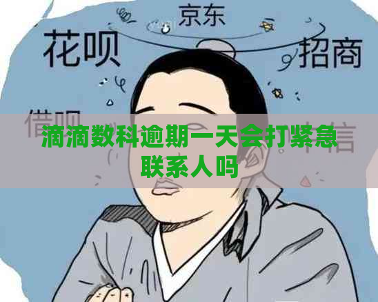 滴滴数科逾期一天会打紧急联系人吗