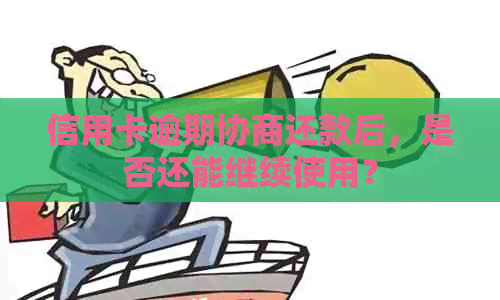 信用卡逾期协商还款后，是否还能继续使用？