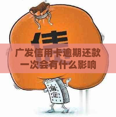 广发信用卡逾期还款一次会有什么影响