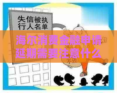 海尔消费金融申请延期需要注意什么