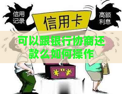 可以跟银行协商还款么如何操作