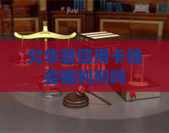 欠华夏信用卡钱会被判刑吗