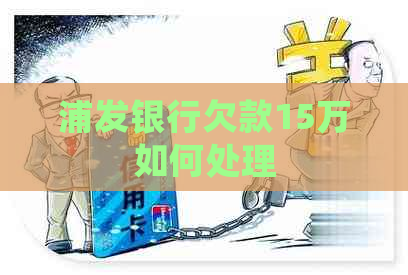 浦发银行欠款15万如何处理