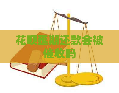 花呗延期还款会被吗