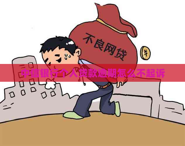 中信银行个人贷款逾期怎么不起诉