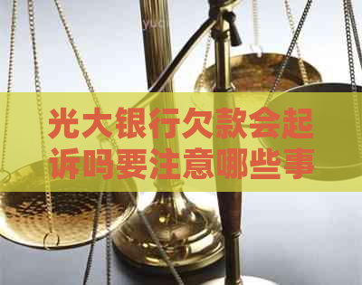 光大银行欠款会起诉吗要注意哪些事项