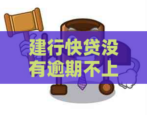 建行快贷没有逾期不上吗