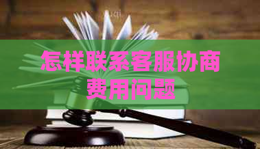 怎样联系客服协商费用问题