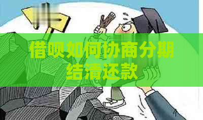 借呗如何协商分期结清还款