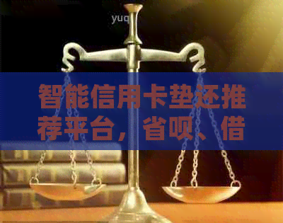 智能信用卡垫还推荐平台，省呗、网贷等金融产品哪个？