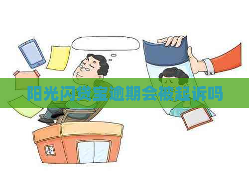 阳光闪贷宝逾期会被起诉吗