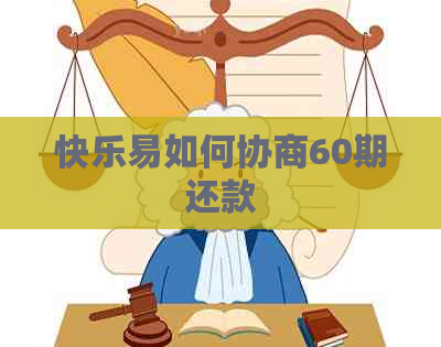 快乐易如何协商60期还款