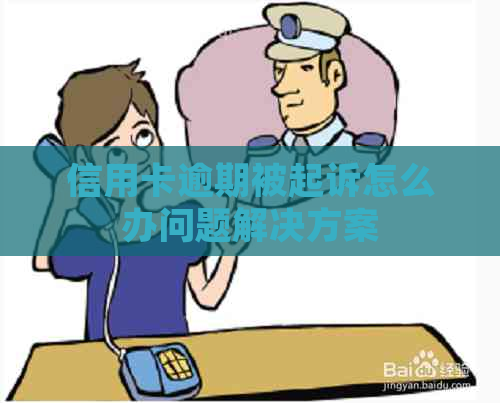 信用卡逾期被起诉怎么办问题解决方案