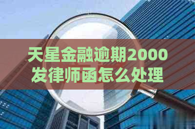 天星金融逾期2000发律师函怎么处理