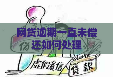 网贷逾期一直未偿还如何处理