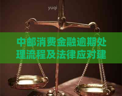 中邮消费金融逾期处理流程及法律应对建议