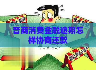 晋商消费金融逾期怎样协商还款