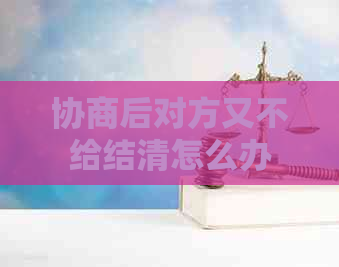 协商后对方又不给结清怎么办