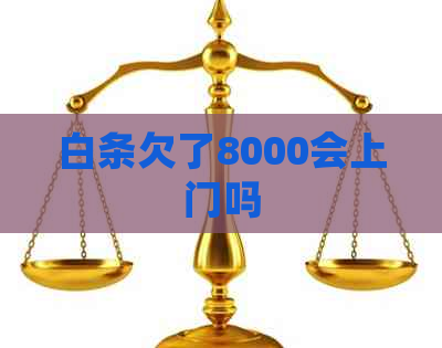 白条欠了8000会上门吗