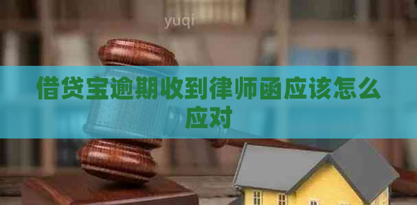 借贷宝逾期收到律师函应该怎么应对