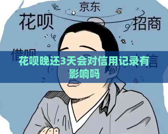 花呗晚还3天会对信用记录有影响吗