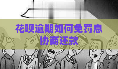 花呗逾期如何免罚息协商还款