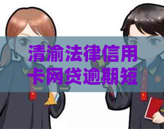 清渝法律信用卡网贷逾期短信怎么处理