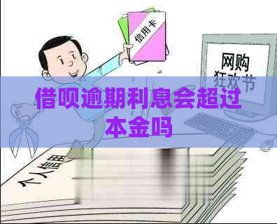 借呗逾期利息会超过本金吗