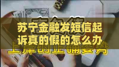 苏宁金融发短信起诉真的假的怎么办