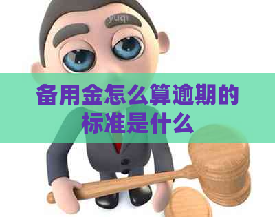 备用金怎么算逾期的标准是什么