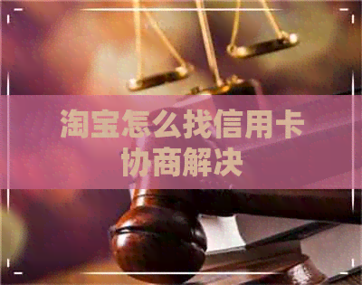 淘宝怎么找信用卡协商解决