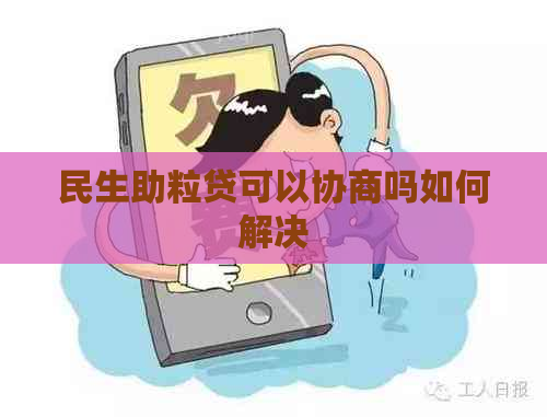 民生助粒贷可以协商吗如何解决