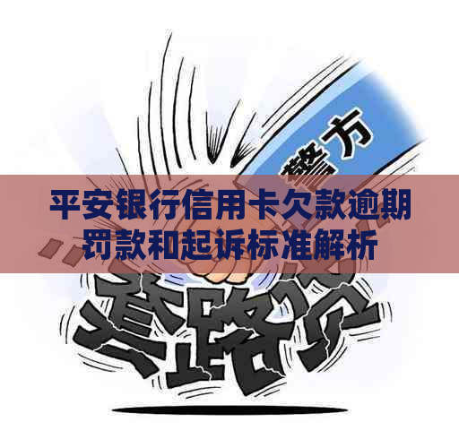 平安银行信用卡欠款逾期罚款和起诉标准解析