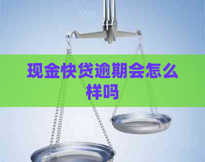 现金快贷逾期会怎么样吗